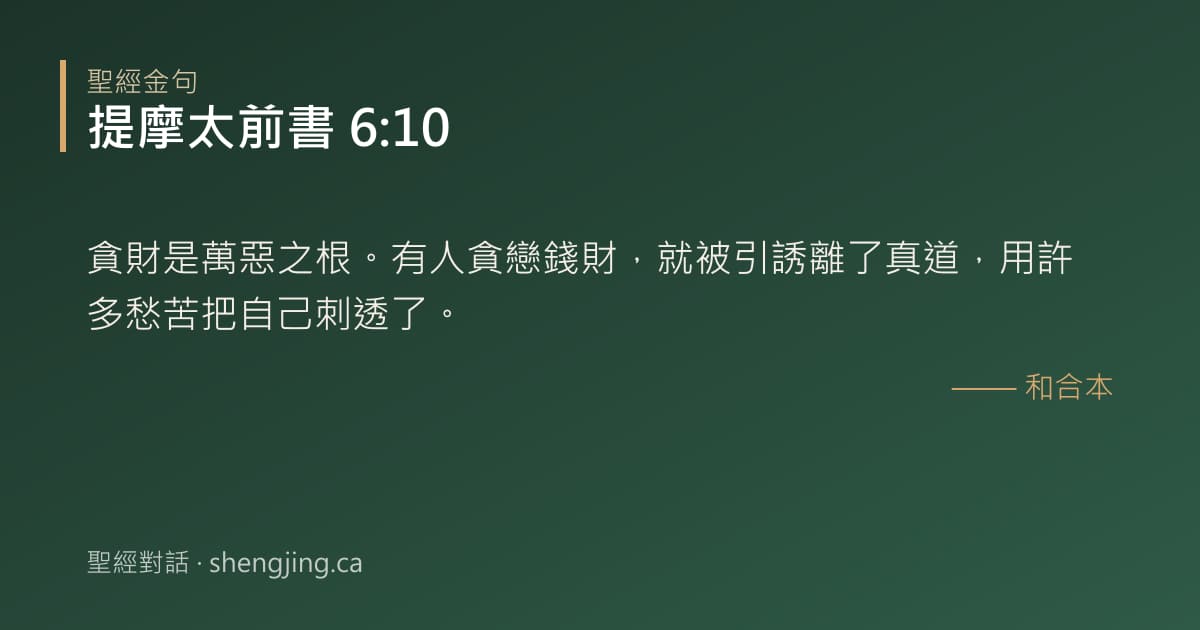 提摩太前書 6:10 經文圖片:貪財是萬惡之根。有人貪戀錢財，就被引誘離了真道，用許多愁苦把自己刺透了。