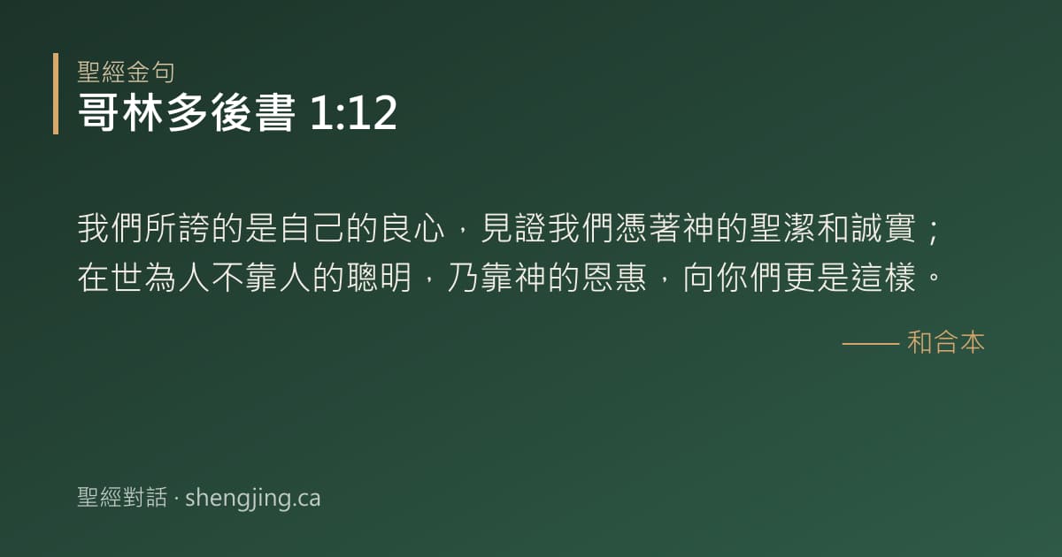 哥林多後書 1:12 經文圖片:我們所誇的是自己的良心，見證我們憑著神的聖潔和誠實；在世為人不靠人的聰明，乃靠神