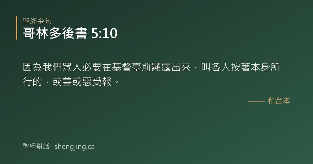 哥林多後書 5:10 經文圖片:因為我們眾人必要在基督臺前顯露出來，叫各人按著本身所行的，或善或惡受報。