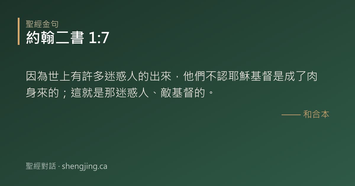 約翰二書 1:7 經文圖片:因為世上有許多迷惑人的出來，他們不認耶穌基督是成了肉身來的；這就是那迷惑人、敵基