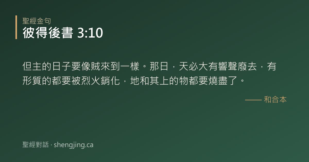 彼得後書 3:10 經文圖片:但主的日子要像賊來到一樣。那日，天必大有響聲廢去，有形質的都要被烈火銷化，地和其