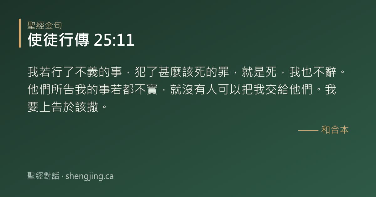 使徒行傳 25:11 經文圖片:我若行了不義的事，犯了甚麼該死的罪，就是死，我也不辭。他們所告我的事若都不實，就
