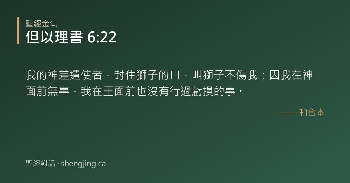 但以理書 6:22 經文圖片:我的神差遣使者，封住獅子的口，叫獅子不傷我；因我在神面前無辜，我在王面前也沒有行