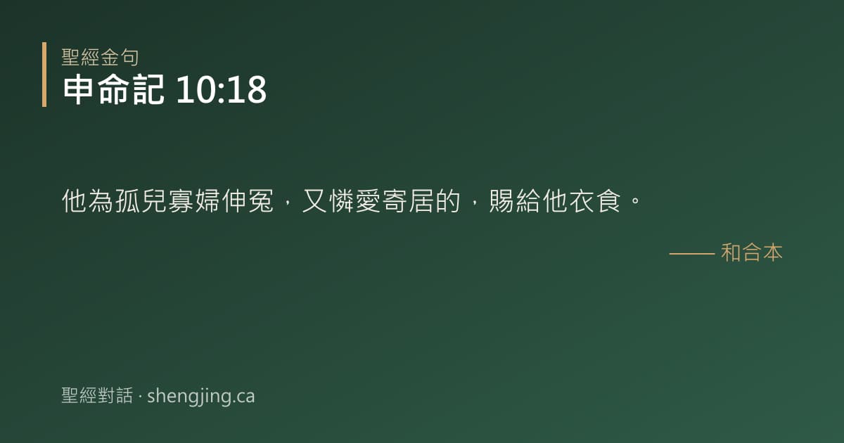 申命記 10:18 經文圖片:他為孤兒寡婦伸冤，又憐愛寄居的，賜給他衣食。