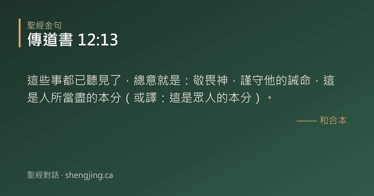 傳道書 12:13 經文圖片:這些事都已聽見了，總意就是：敬畏神，謹守他的誡命，這是人所當盡的本分（或譯：這是