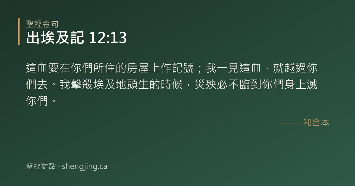 出埃及記 12:13 經文圖片:這血要在你們所住的房屋上作記號；我一見這血，就越過你們去。我擊殺埃及地頭生的時候