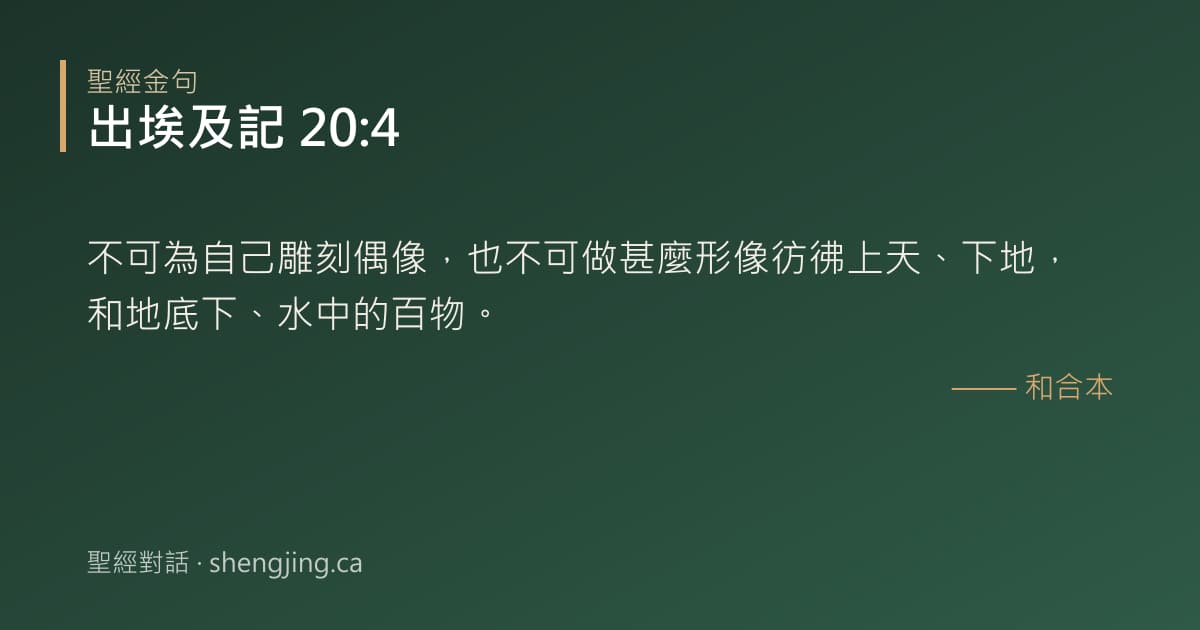 出埃及記 20:4 經文圖片:不可為自己雕刻偶像，也不可做甚麼形像彷彿上天、下地，和地底下、水中的百物。