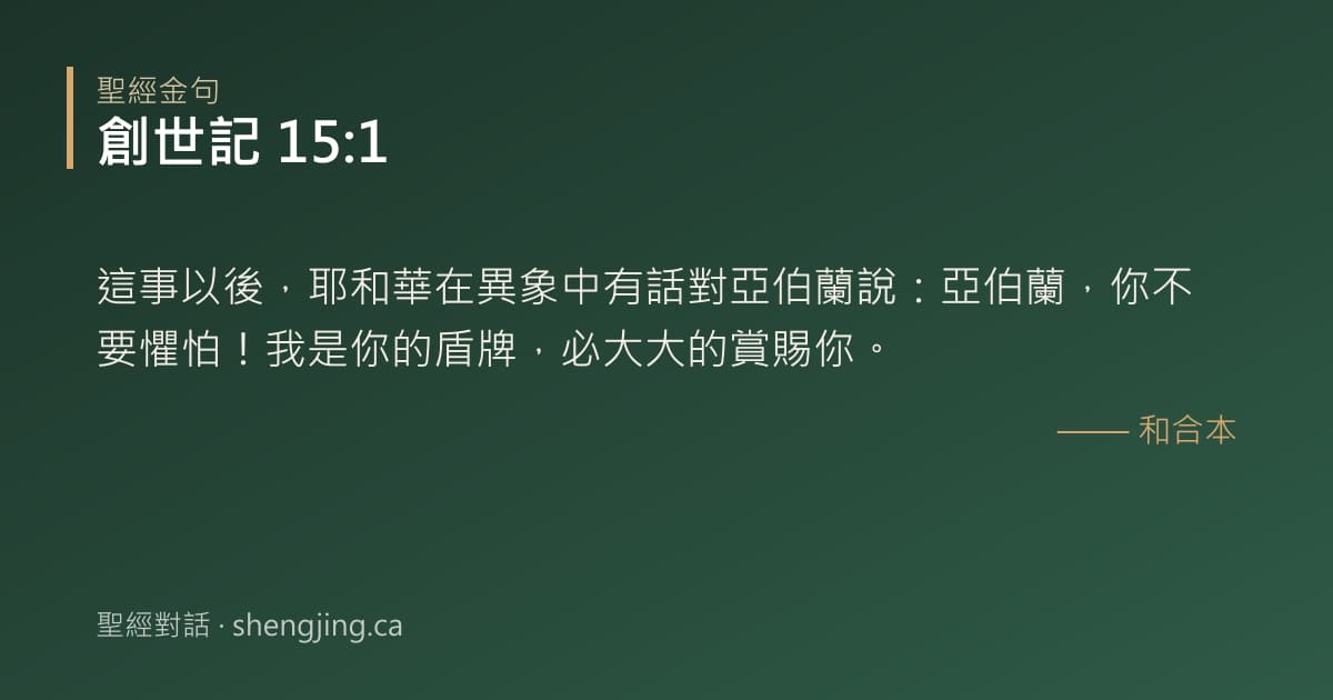創世記 15:1 經文圖片:這事以後，耶和華在異象中有話對亞伯蘭說：亞伯蘭，你不要懼怕！我是你的盾牌，必大大