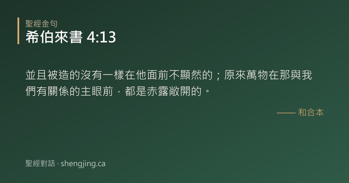 希伯來書 4:13 經文圖片:並且被造的沒有一樣在他面前不顯然的；原來萬物在那與我們有關係的主眼前，都是赤露敞