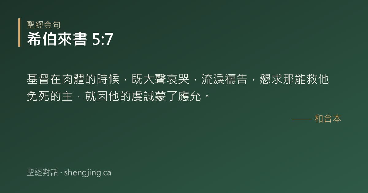 希伯來書 5:7 經文圖片:基督在肉體的時候，既大聲哀哭，流淚禱告，懇求那能救他免死的主，就因他的虔誠蒙了應
