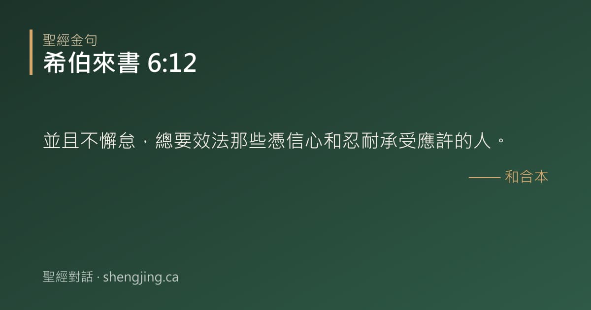 希伯來書 6:12 經文圖片:並且不懈怠，總要效法那些憑信心和忍耐承受應許的人。