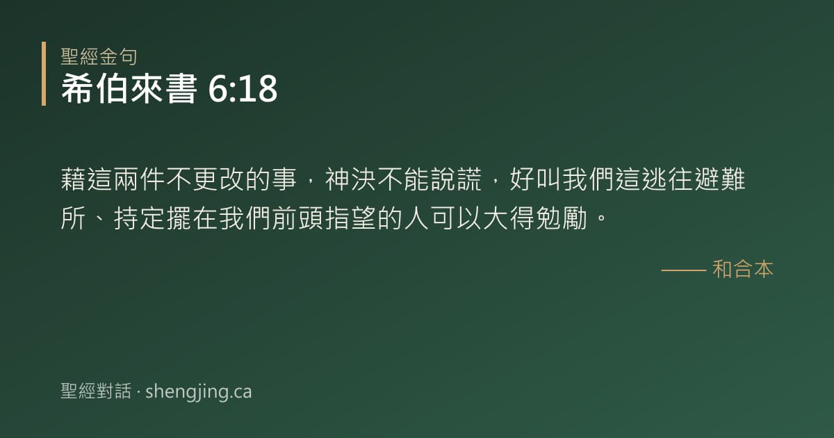 希伯來書 6:18 經文圖片:藉這兩件不更改的事，神決不能說謊，好叫我們這逃往避難所、持定擺在我們前頭指望的人