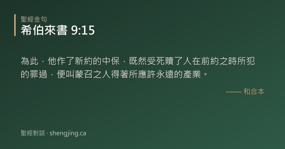 希伯來書 9:15 經文圖片:為此，他作了新約的中保，既然受死贖了人在前約之時所犯的罪過，便叫蒙召之人得著所應