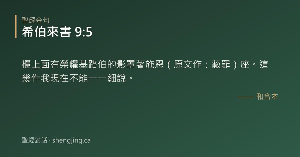 希伯來書 9:5 經文圖片:櫃上面有榮耀基路伯的影罩著施恩（原文作：蔽罪）座。這幾件我現在不能一一細說。