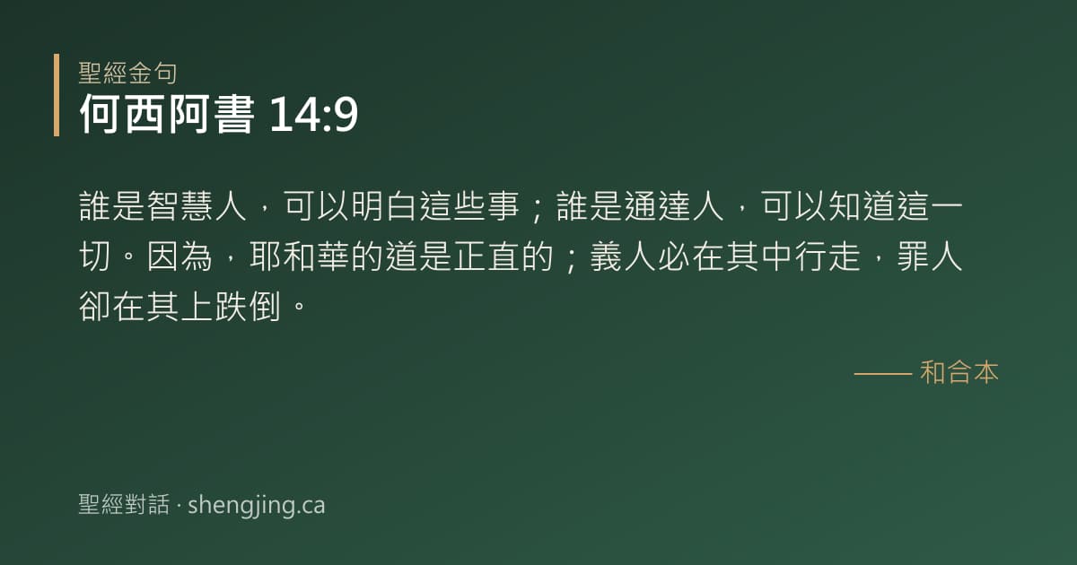 何西阿書 14:9 經文圖片:誰是智慧人，可以明白這些事；誰是通達人，可以知道這一切。因為，耶和華的道是正直的