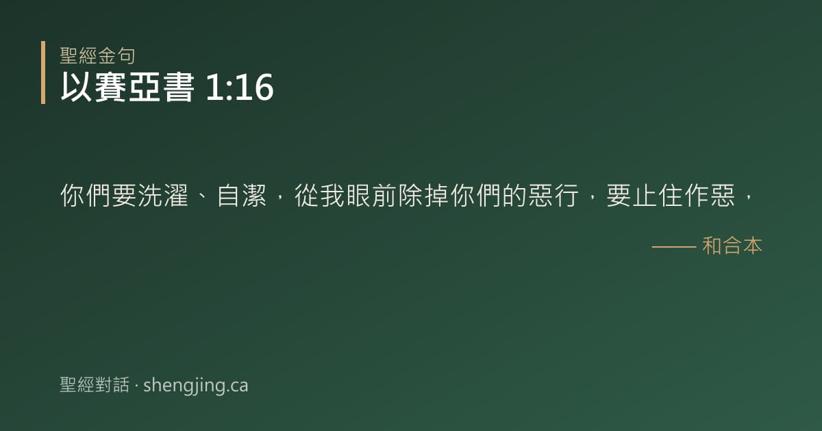 以賽亞書 1:16 經文圖片:你們要洗濯、自潔，從我眼前除掉你們的惡行，要止住作惡，