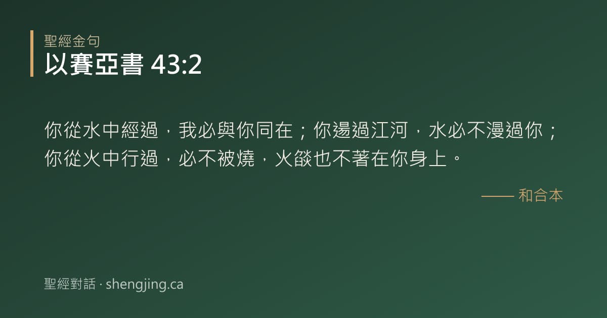 以賽亞書 43:2 經文圖片:你從水中經過，我必與你同在；你逿過江河，水必不漫過你；你從火中行過，必不被燒，火