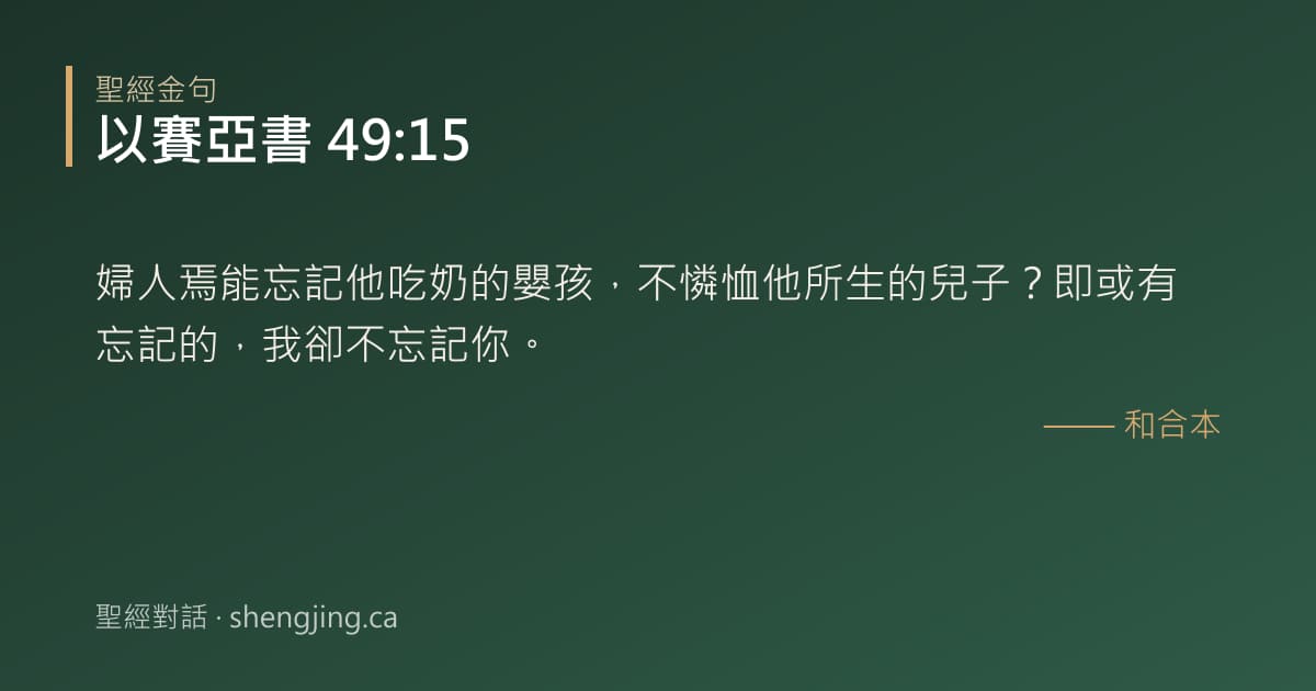 以賽亞書 49:15 經文圖片:婦人焉能忘記他吃奶的嬰孩，不憐恤他所生的兒子？即或有忘記的，我卻不忘記你。