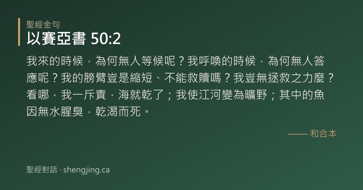 以賽亞書 50:2 經文圖片:我來的時候，為何無人等候呢？我呼喚的時候，為何無人答應呢？我的膀臂豈是縮短、不能