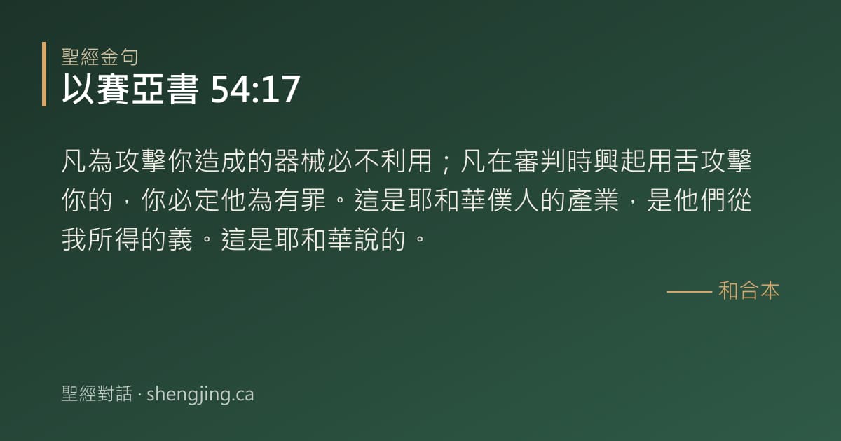 以賽亞書 54:17 經文圖片:凡為攻擊你造成的器械必不利用；凡在審判時興起用舌攻擊你的，你必定他為有罪。這是耶