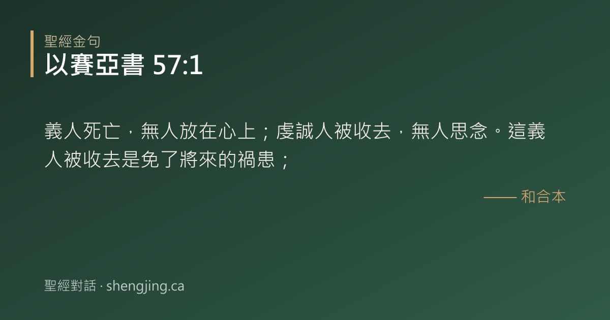 以賽亞書 57:1 經文圖片:義人死亡，無人放在心上；虔誠人被收去，無人思念。這義人被收去是免了將來的禍患；