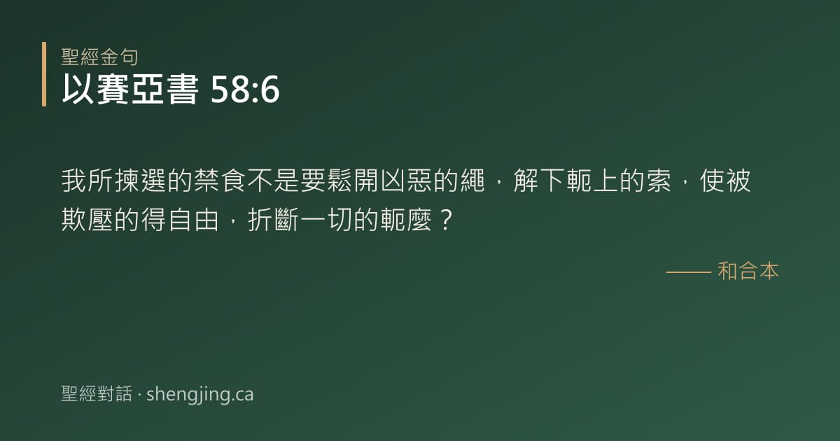 以賽亞書 58:6 經文圖片:我所揀選的禁食不是要鬆開凶惡的繩，解下軛上的索，使被欺壓的得自由，折斷一切的軛麼