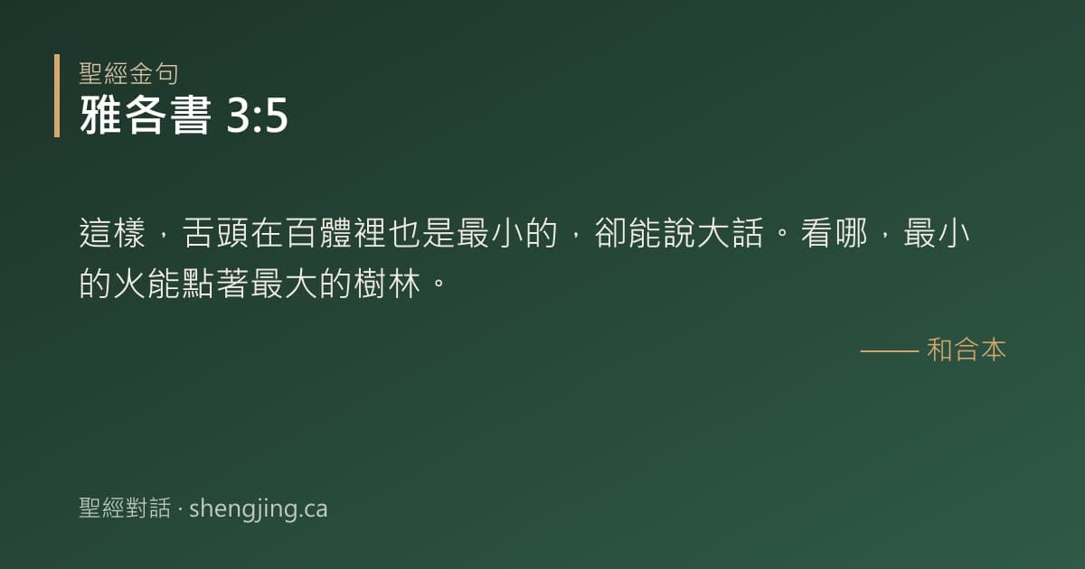 雅各書 3:5 經文圖片:這樣，舌頭在百體裡也是最小的，卻能說大話。看哪，最小的火能點著最大的樹林。
