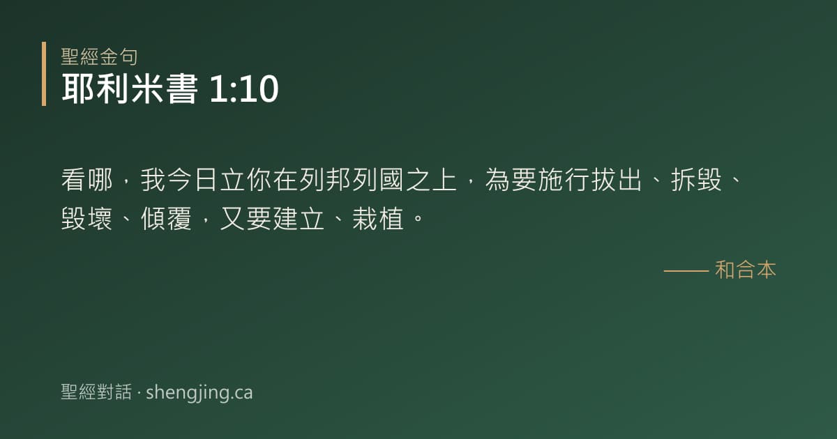 耶利米書 1:10 經文圖片:看哪，我今日立你在列邦列國之上，為要施行拔出、拆毀、毀壞、傾覆，又要建立、栽植。