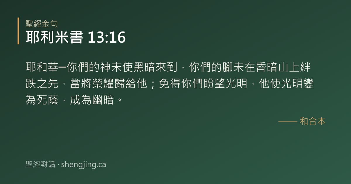 耶利米書 13:16 經文圖片:耶和華─你們的神未使黑暗來到，你們的腳未在昏暗山上絆跌之先，當將榮耀歸給他；免得