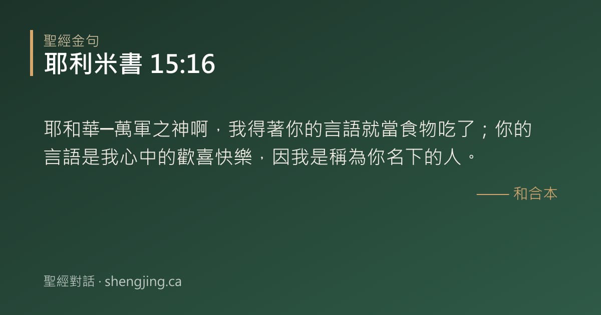 耶利米書 15:16 經文圖片:耶和華─萬軍之神啊，我得著你的言語就當食物吃了；你的言語是我心中的歡喜快樂，因我