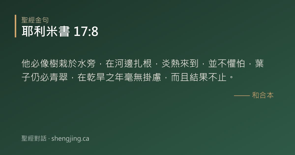 耶利米書 17:8 經文圖片:他必像樹栽於水旁，在河邊扎根，炎熱來到，並不懼怕，葉子仍必青翠，在乾旱之年毫無掛