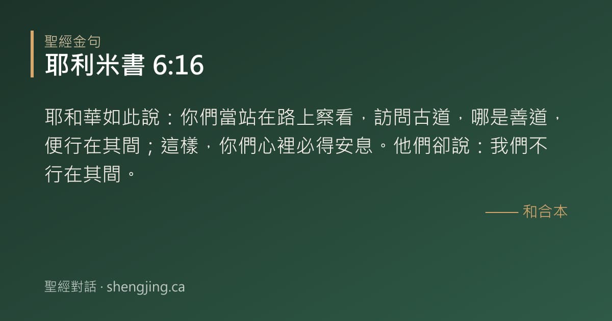 耶利米書 6:16 經文圖片:耶和華如此說：你們當站在路上察看，訪問古道，哪是善道，便行在其間；這樣，你們心裡