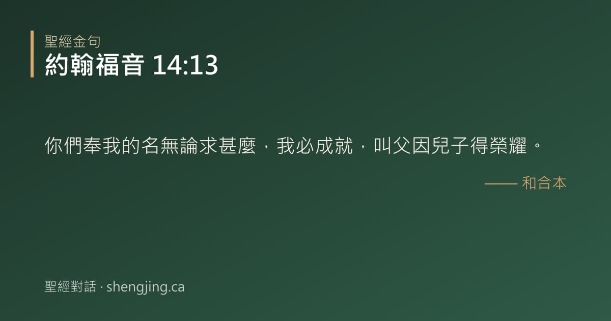 約翰福音 14:13 經文圖片:你們奉我的名無論求甚麼，我必成就，叫父因兒子得榮耀。