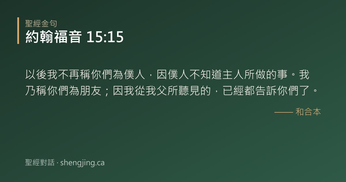 約翰福音 15:15 經文圖片:以後我不再稱你們為僕人，因僕人不知道主人所做的事。我乃稱你們為朋友；因我從我父所