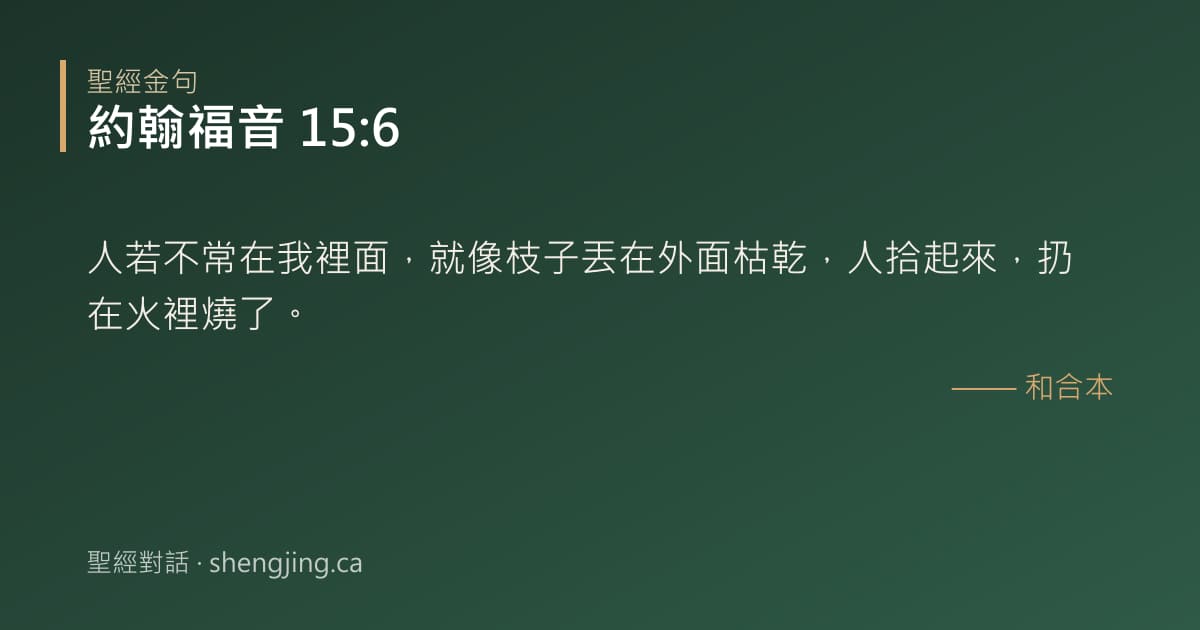 約翰福音 15:6 經文圖片:人若不常在我裡面，就像枝子丟在外面枯乾，人拾起來，扔在火裡燒了。