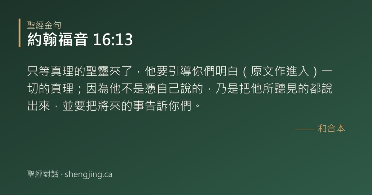 約翰福音 16:13 經文圖片:只等真理的聖靈來了，他要引導你們明白（原文作進入）一切的真理；因為他不是憑自己說