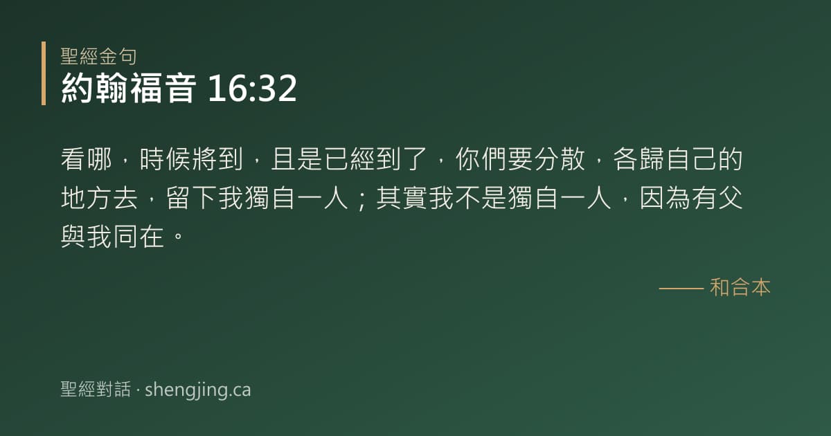 約翰福音 16:32 經文圖片:看哪，時候將到，且是已經到了，你們要分散，各歸自己的地方去，留下我獨自一人；其實