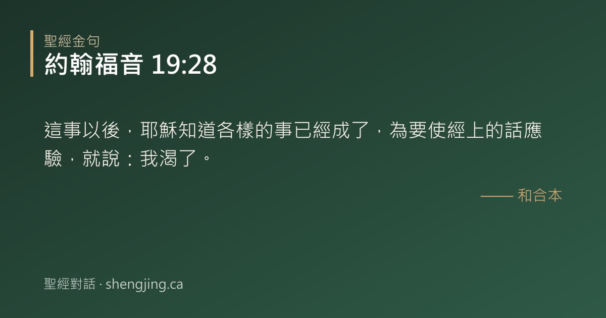 約翰福音 19:28 經文圖片:這事以後，耶穌知道各樣的事已經成了，為要使經上的話應驗，就說：我渴了。