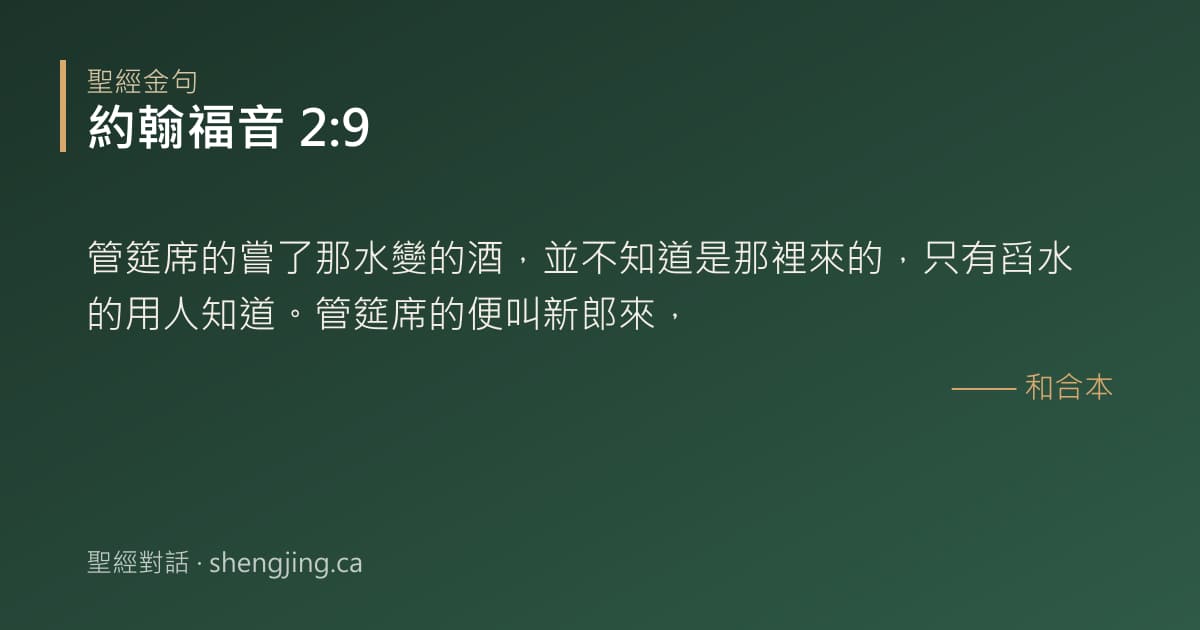 約翰福音 2:9 經文圖片:管筵席的嘗了那水變的酒，並不知道是那裡來的，只有舀水的用人知道。管筵席的便叫新郎