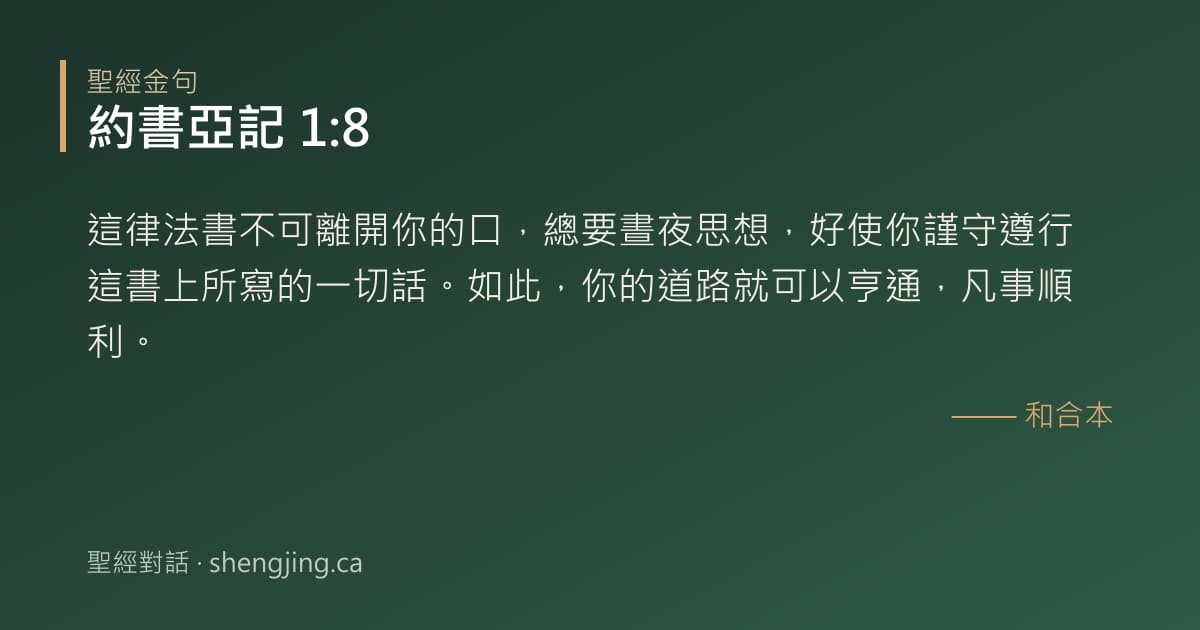 約書亞記 1:8 經文圖片:這律法書不可離開你的口，總要晝夜思想，好使你謹守遵行這書上所寫的一切話。如此，你