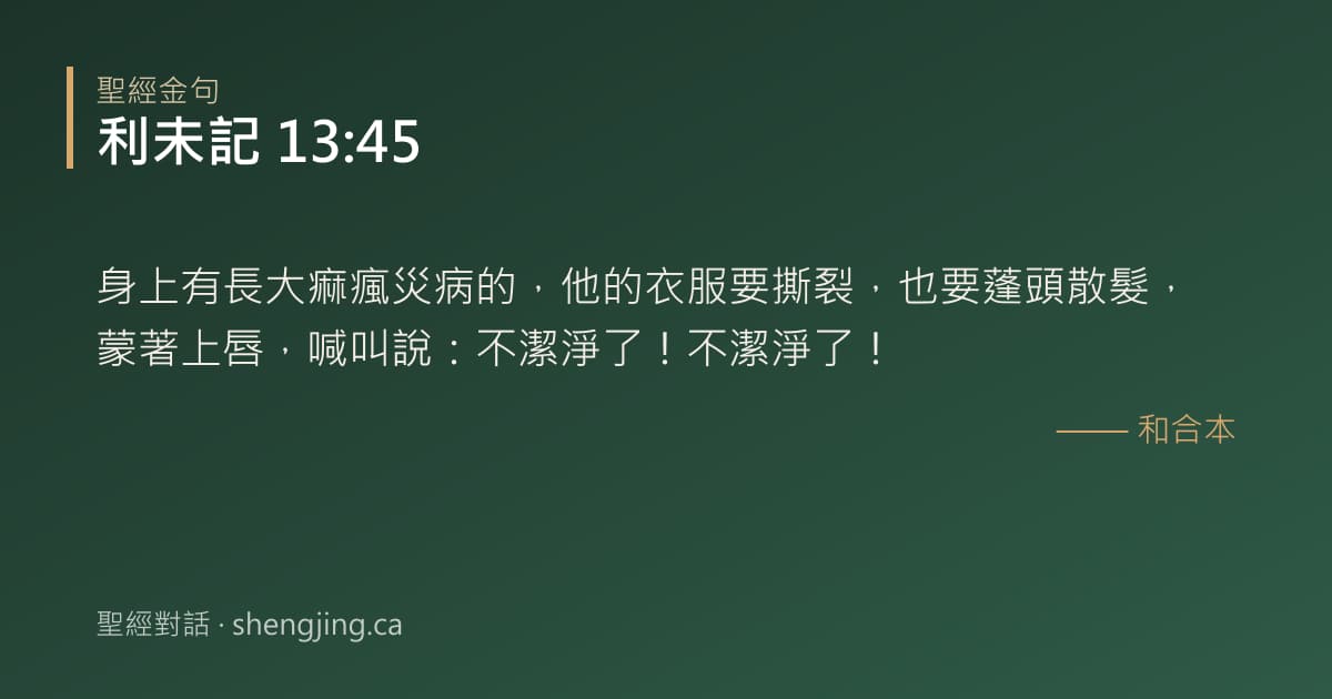 利未記 13:45 經文圖片:身上有長大痲瘋災病的，他的衣服要撕裂，也要蓬頭散髮，蒙著上唇，喊叫說：不潔淨了！