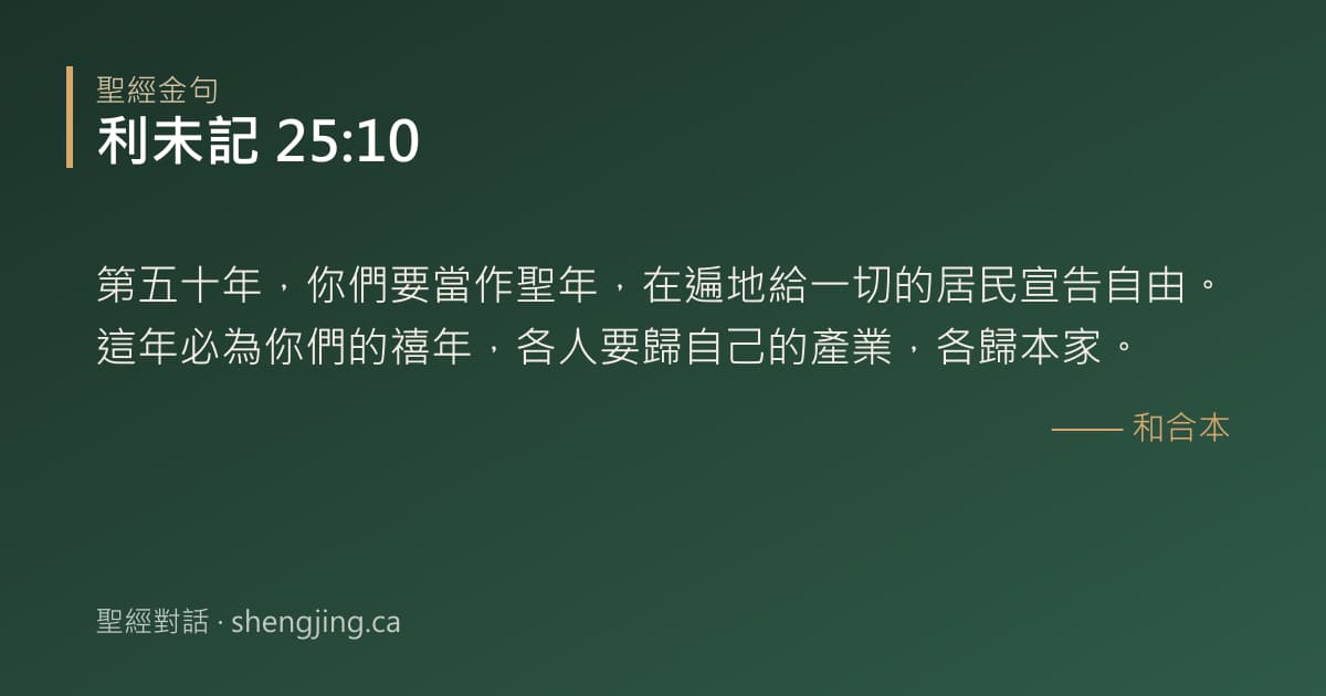 利未記 25:10 經文圖片:第五十年，你們要當作聖年，在遍地給一切的居民宣告自由。這年必為你們的禧年，各人要
