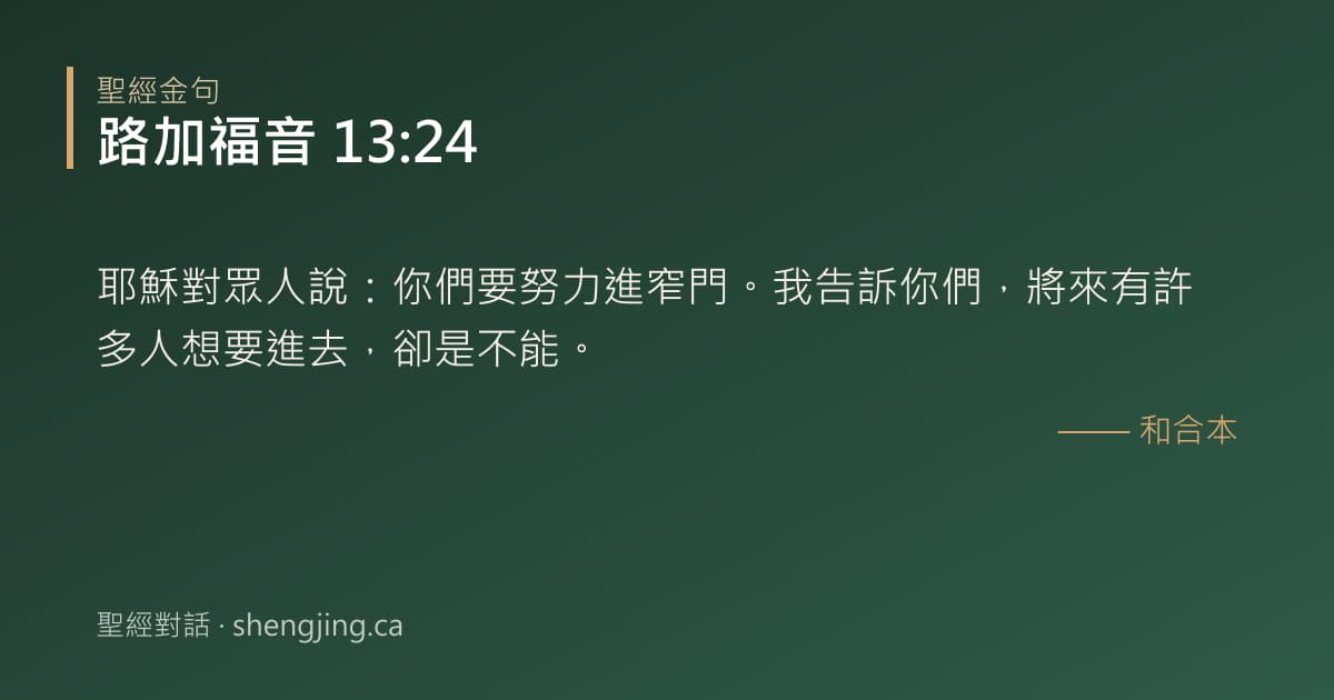 路加福音 13:24 經文圖片:耶穌對眾人說：你們要努力進窄門。我告訴你們，將來有許多人想要進去，卻是不能。