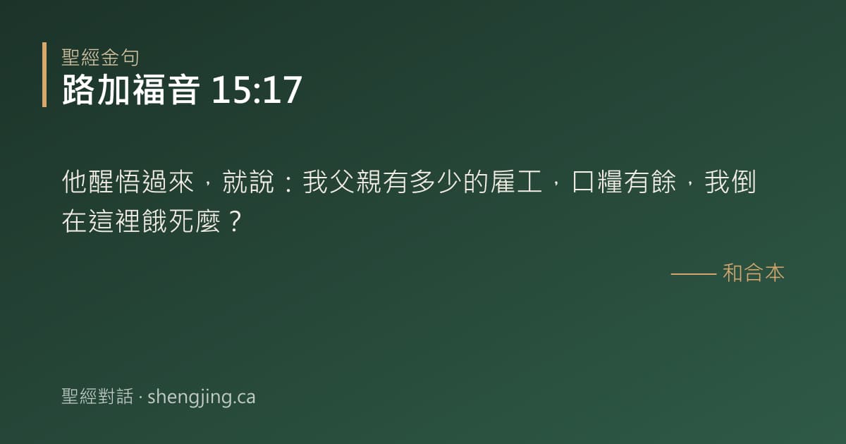路加福音 15:17 經文圖片:他醒悟過來，就說：我父親有多少的雇工，口糧有餘，我倒在這裡餓死麼？
