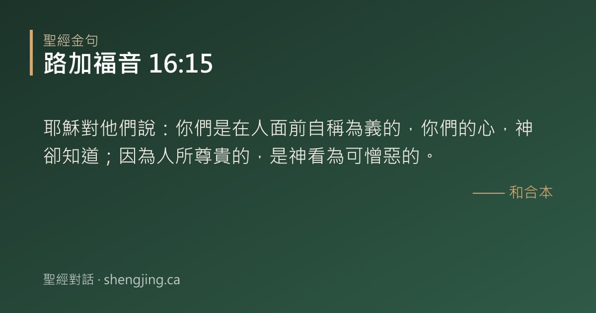 路加福音 16:15 經文圖片:耶穌對他們說：你們是在人面前自稱為義的，你們的心，神卻知道；因為人所尊貴的，是神
