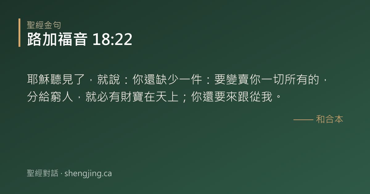 路加福音 18:22 經文圖片:耶穌聽見了，就說：你還缺少一件：要變賣你一切所有的，分給窮人，就必有財寶在天上；