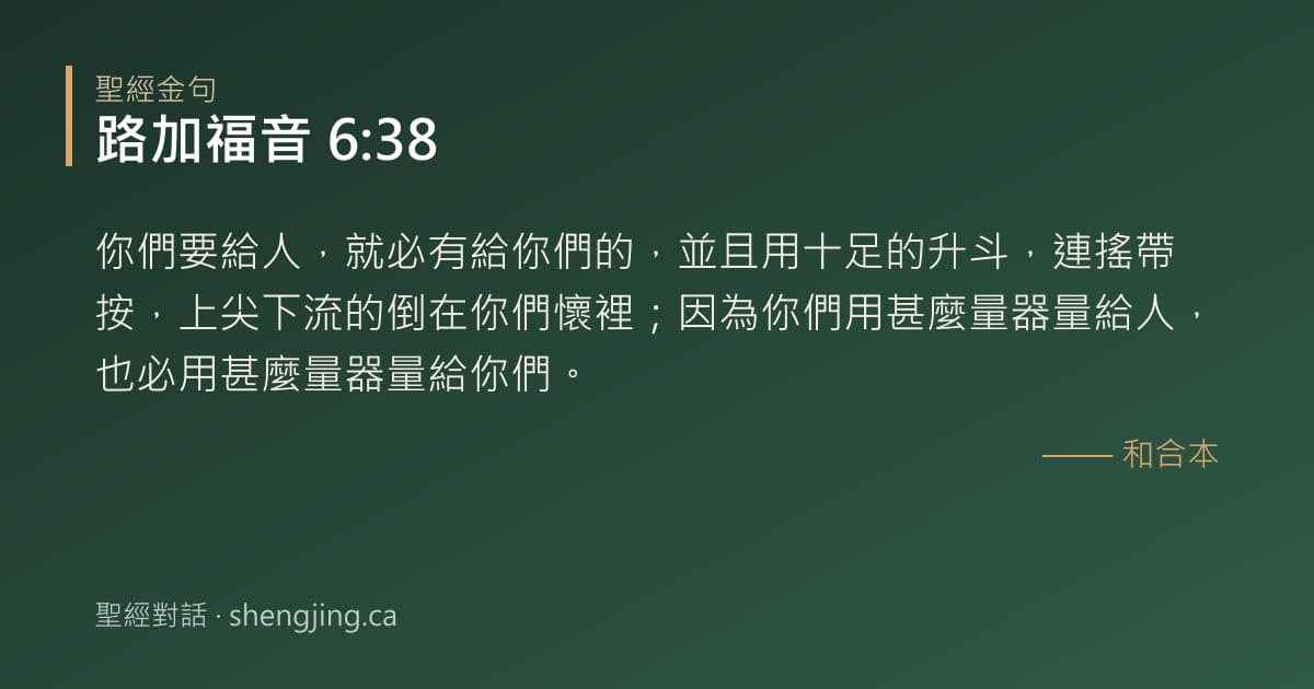 路加福音 6:38 經文圖片:你們要給人，就必有給你們的，並且用十足的升斗，連搖帶按，上尖下流的倒在你們懷裡；