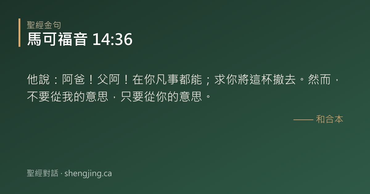 馬可福音 14:36 經文圖片:他說：阿爸！父阿！在你凡事都能；求你將這杯撤去。然而，不要從我的意思，只要從你的