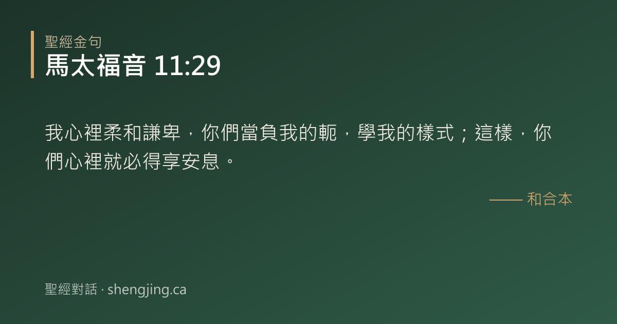 馬太福音 11:29 經文圖片:我心裡柔和謙卑，你們當負我的軛，學我的樣式；這樣，你們心裡就必得享安息。