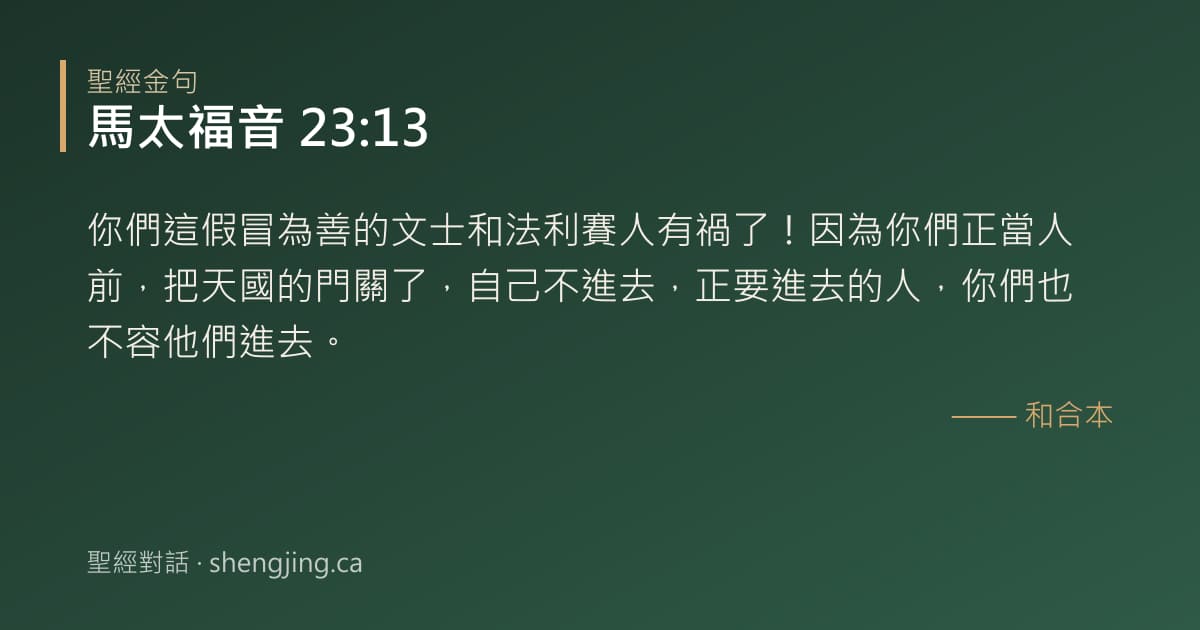 馬太福音 23:13 經文圖片:你們這假冒為善的文士和法利賽人有禍了！因為你們正當人前，把天國的門關了，自己不進